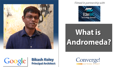 Interview with Google’s Bikash Koley:  What is Andromeda?