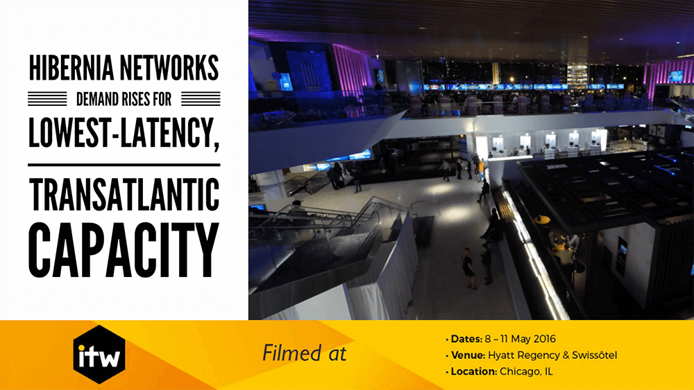 Video: Hibernia – Demand Rises for Lowest Latency, Transatlantic Capacity