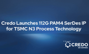 Credo intros 112G PAM4 SerDes supporting 800G and 1.6T designs