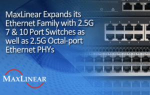 MaxLinear launches 2.5G 7 & 10 port switches and 2.5G Octal-port Ethernet PHYs