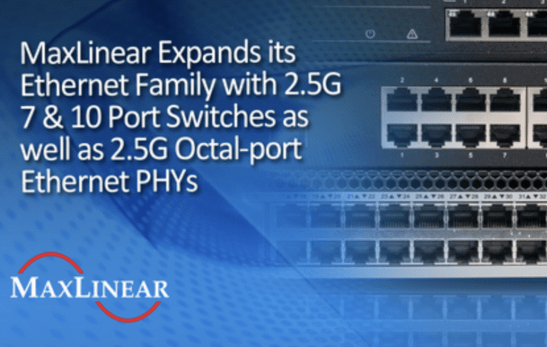 MaxLinear launches 2.5G 7 & 10 port switches and 2.5G Octal-port Ethernet PHYs