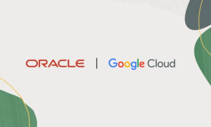 Google Cloud and Oracle Cloud Infrastructure announce partnership