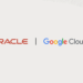 Google Cloud and Oracle Cloud Infrastructure announce partnership