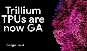 Google Cloud Launches Trillium TPU for AI Workloads