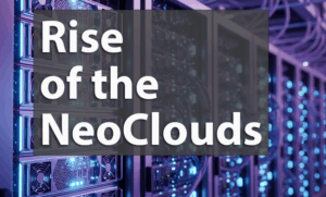 NeoClouds: New Powerhouses of AI Infrastructure