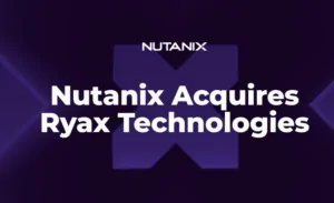 Nutanix Acquires Ryax for GPU Orchestration for Enterprise AI